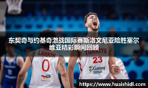 东契奇与约基奇激战国际赛斯洛文尼亚险胜塞尔维亚精彩瞬间回顾